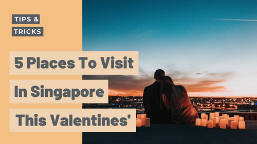 5 Places to Visit in Singapore this Valentines'