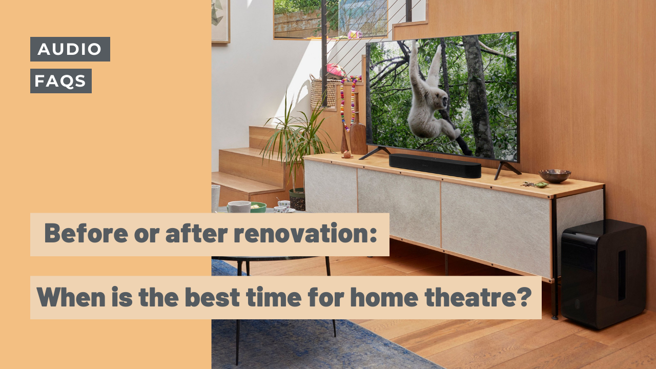 Before or after renovation: When is the best time to buy a sound system?