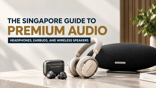 Singapore guide to premium audio featuring headphones, earbuds and wireless speakers